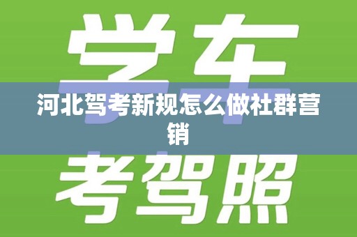 河北驾考新规怎么做社群营销