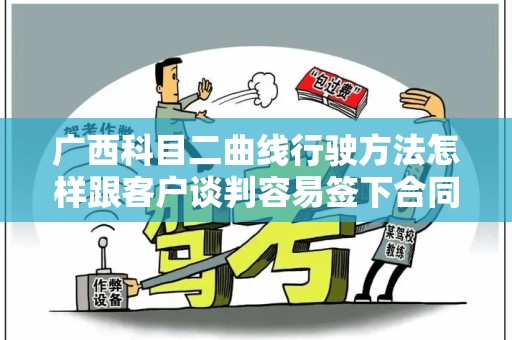 广西科目二曲线行驶方法怎样跟客户谈判容易签下合同
