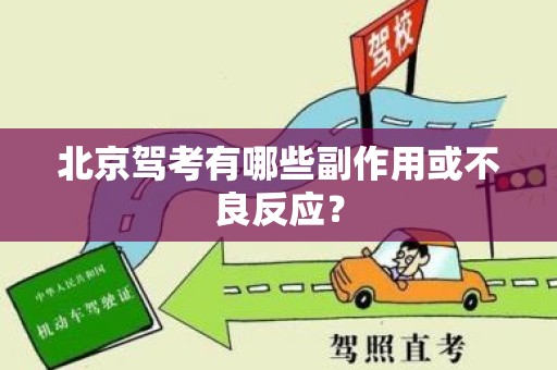 北京驾考有哪些副作用或不良反应？