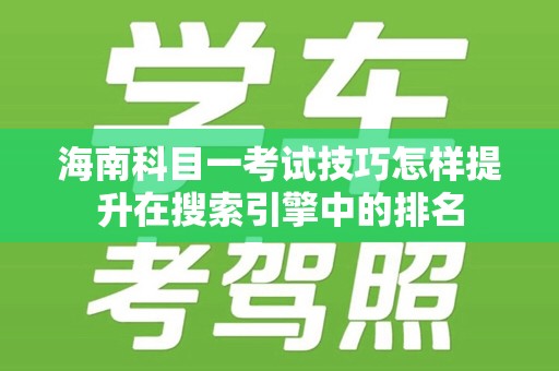 海南科目一考试技巧怎样提升在搜索引擎中的排名