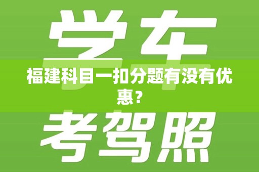 福建科目一扣分题有没有优惠？