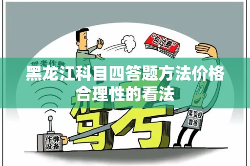 黑龙江科目四答题方法价格合理性的看法