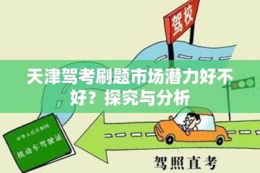天津驾考刷题市场潜力好不好？探究与分析