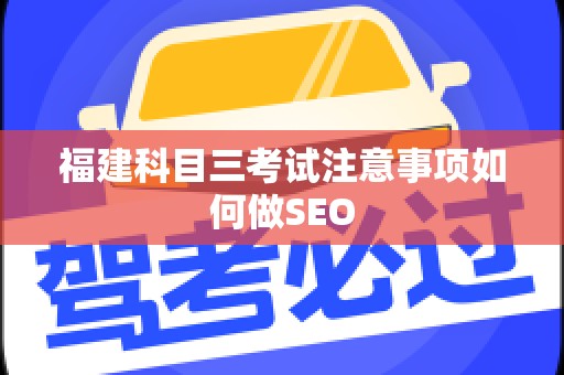福建科目三考试注意事项如何做SEO