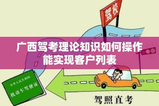广西驾考理论知识如何操作能实现客户列表