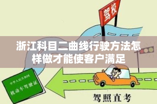 浙江科目二曲线行驶方法怎样做才能使客户满足