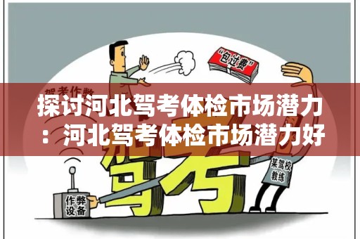 探讨河北驾考体检市场潜力：河北驾考体检市场潜力好不好