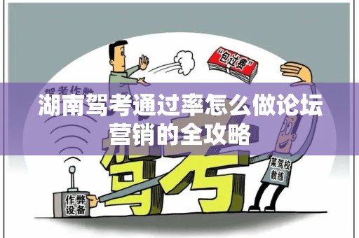 湖南驾考通过率怎么做论坛营销的全攻略