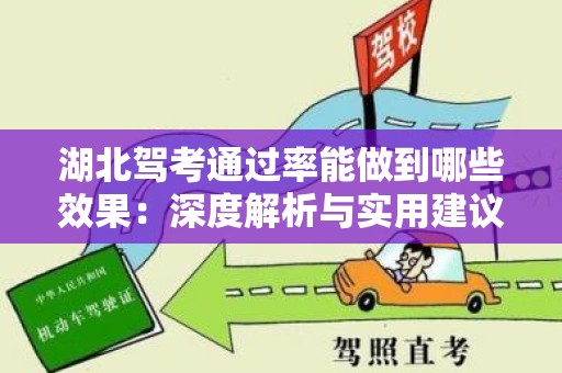 湖北驾考通过率能做到哪些效果：深度解析与实用建议