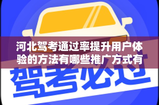 河北驾考通过率提升用户体验的方法有哪些推广方式有哪些