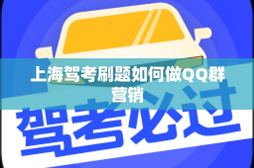 上海驾考刷题如何做QQ群营销