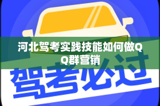 河北驾考实践技能如何做QQ群营销