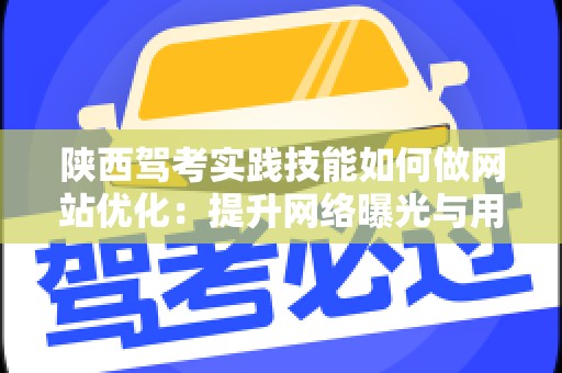 陕西驾考实践技能如何做网站优化：提升网络曝光与用户体验
